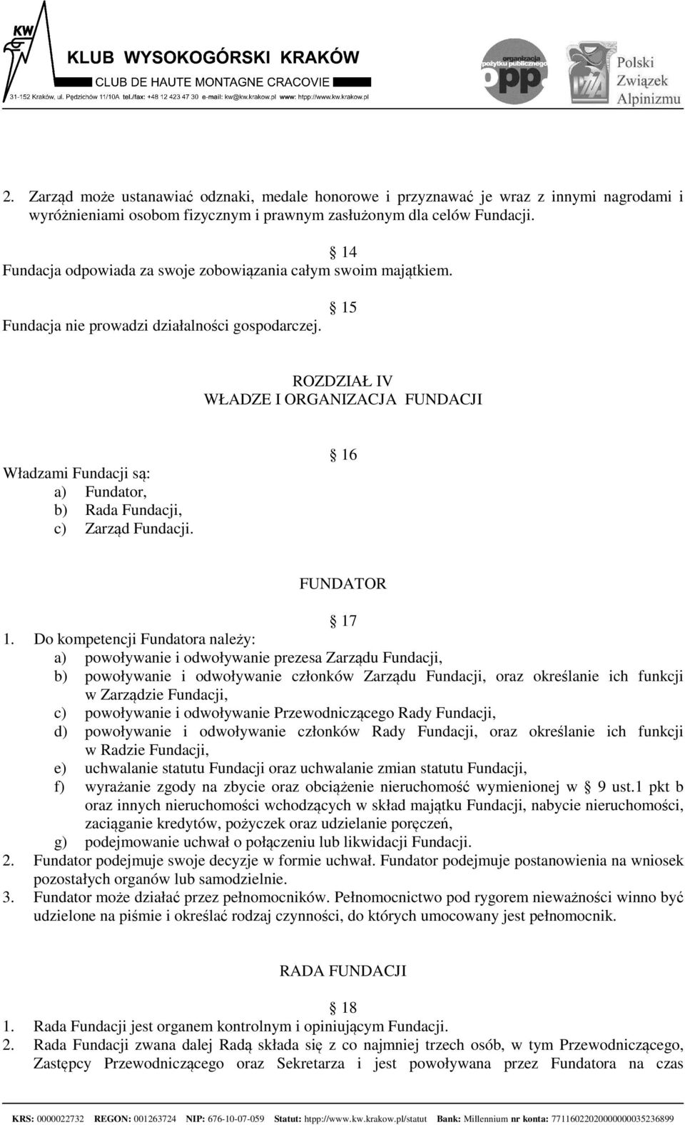 15 ROZDZIAŁ IV WŁADZE I ORGANIZACJA FUNDACJI Władzami Fundacji są: a) Fundator, b) Rada Fundacji, c) Zarząd Fundacji. 16 FUNDATOR 17 1.