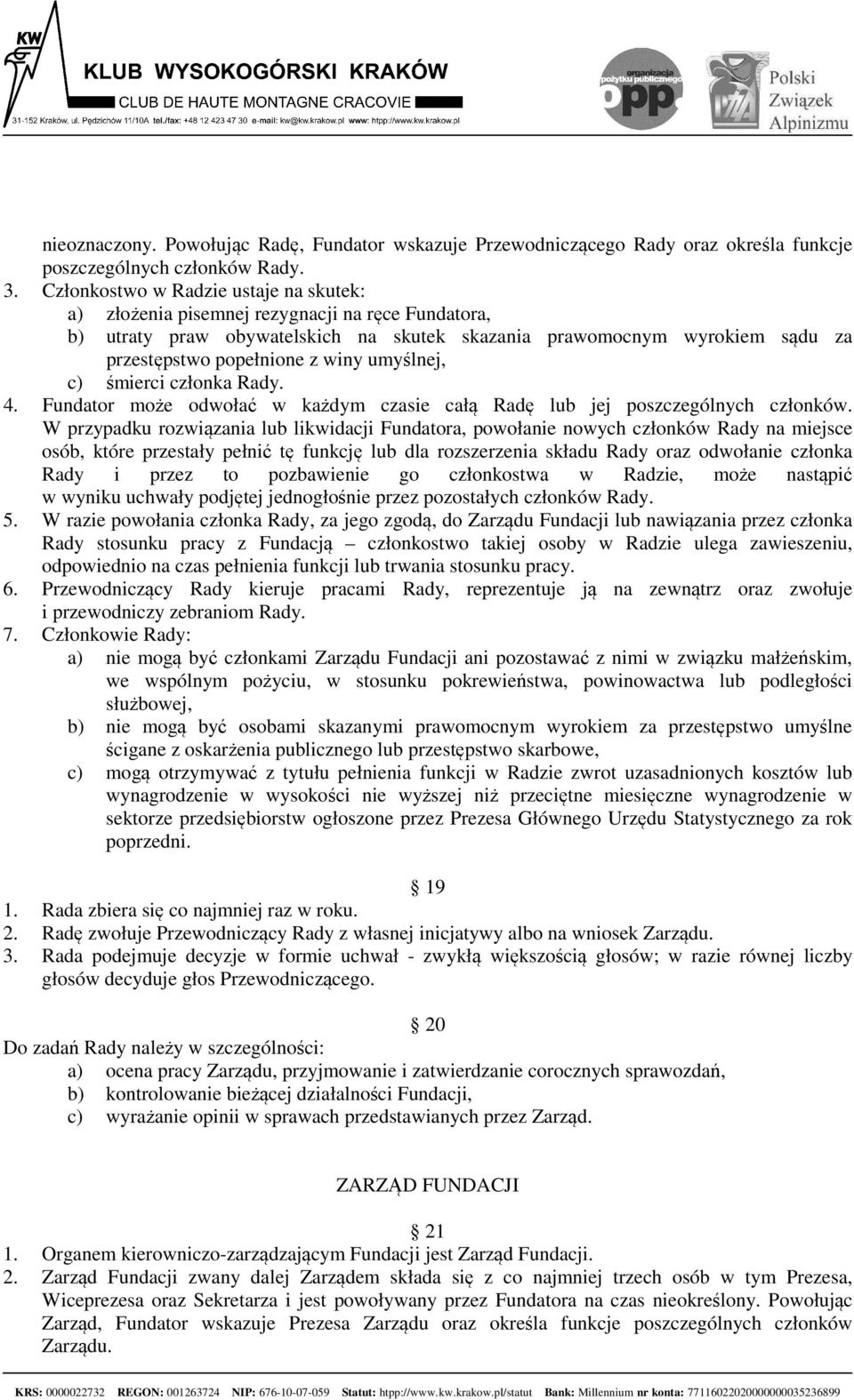 umyślnej, c) śmierci członka Rady. 4. Fundator może odwołać w każdym czasie całą Radę lub jej poszczególnych członków.