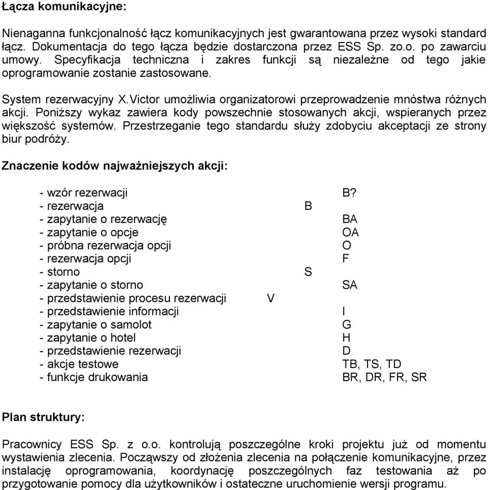 Poniższy wykaz zawiera kody powszechnie stosowanych akcji, wspieranych przez większość systemów. Przestrzeganie tego standardu służy zdobyciu akceptacji ze strony biur podróży.