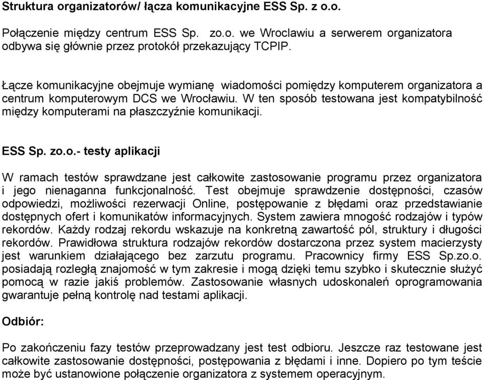 W ten sposób testowana jest kompatybilność między komputerami na płaszczyźnie komunikacji. ESS Sp. zo.o.- testy aplikacji W ramach testów sprawdzane jest całkowite zastosowanie programu przez organizatora i jego nienaganna funkcjonalność.