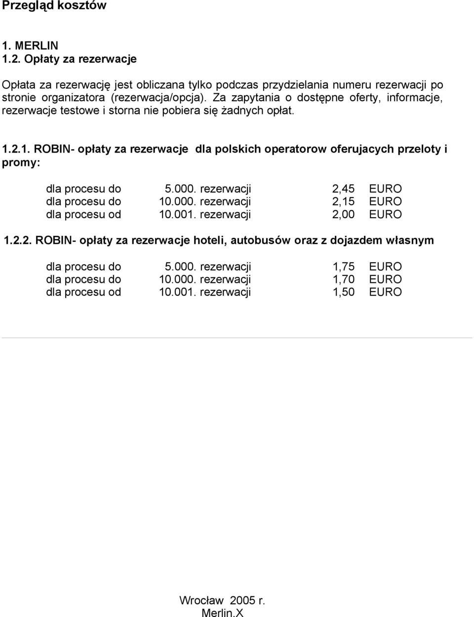 2.1. ROBIN- opłaty za rezerwacje dla polskich operatorow oferujacych przeloty i promy: dla procesu do 5.000. rezerwacji 2,45 EURO dla procesu do 10.000. rezerwacji 2,15 EURO dla procesu od 10.