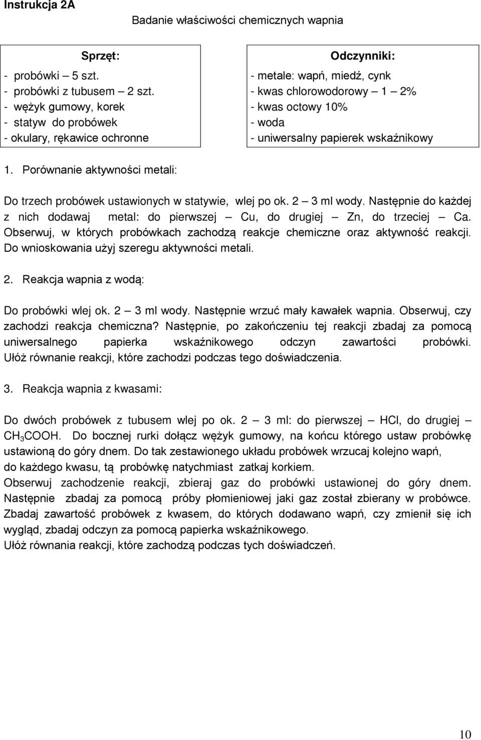 1. Porównanie aktywności metali: Do trzech probówek ustawionych w statywie, wlej po ok. 2 3 ml wody. Następnie do każdej z nich dodawaj metal: do pierwszej Cu, do drugiej Zn, do trzeciej Ca.