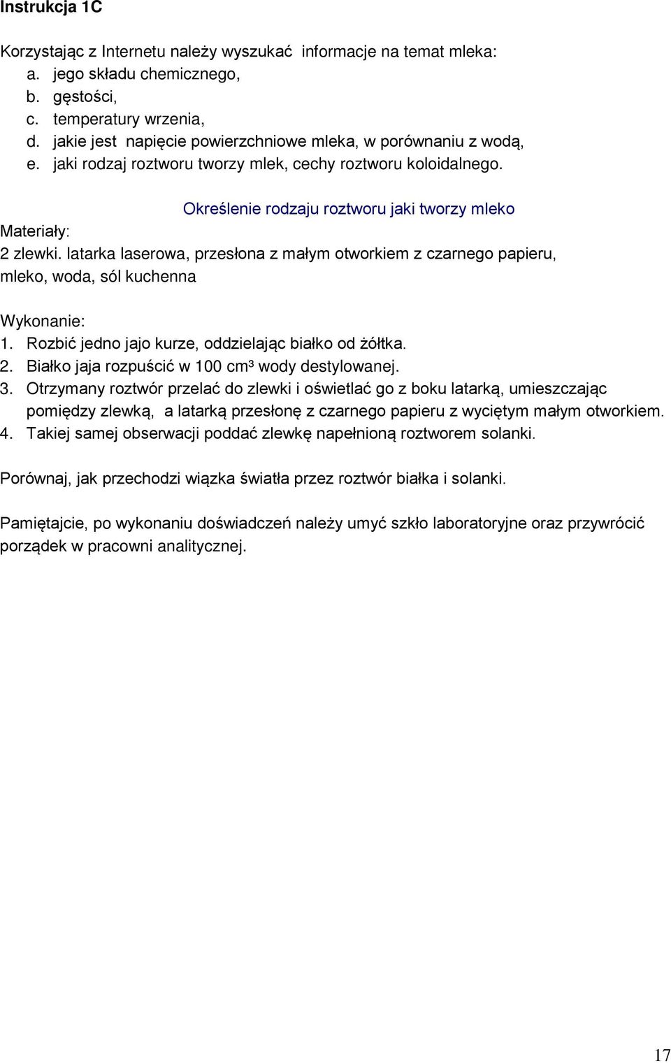 latarka laserowa, przesłona z małym otworkiem z czarnego papieru, mleko, woda, sól kuchenna Wykonanie: 1. Rozbić jedno jajo kurze, oddzielając białko od żółtka. 2.