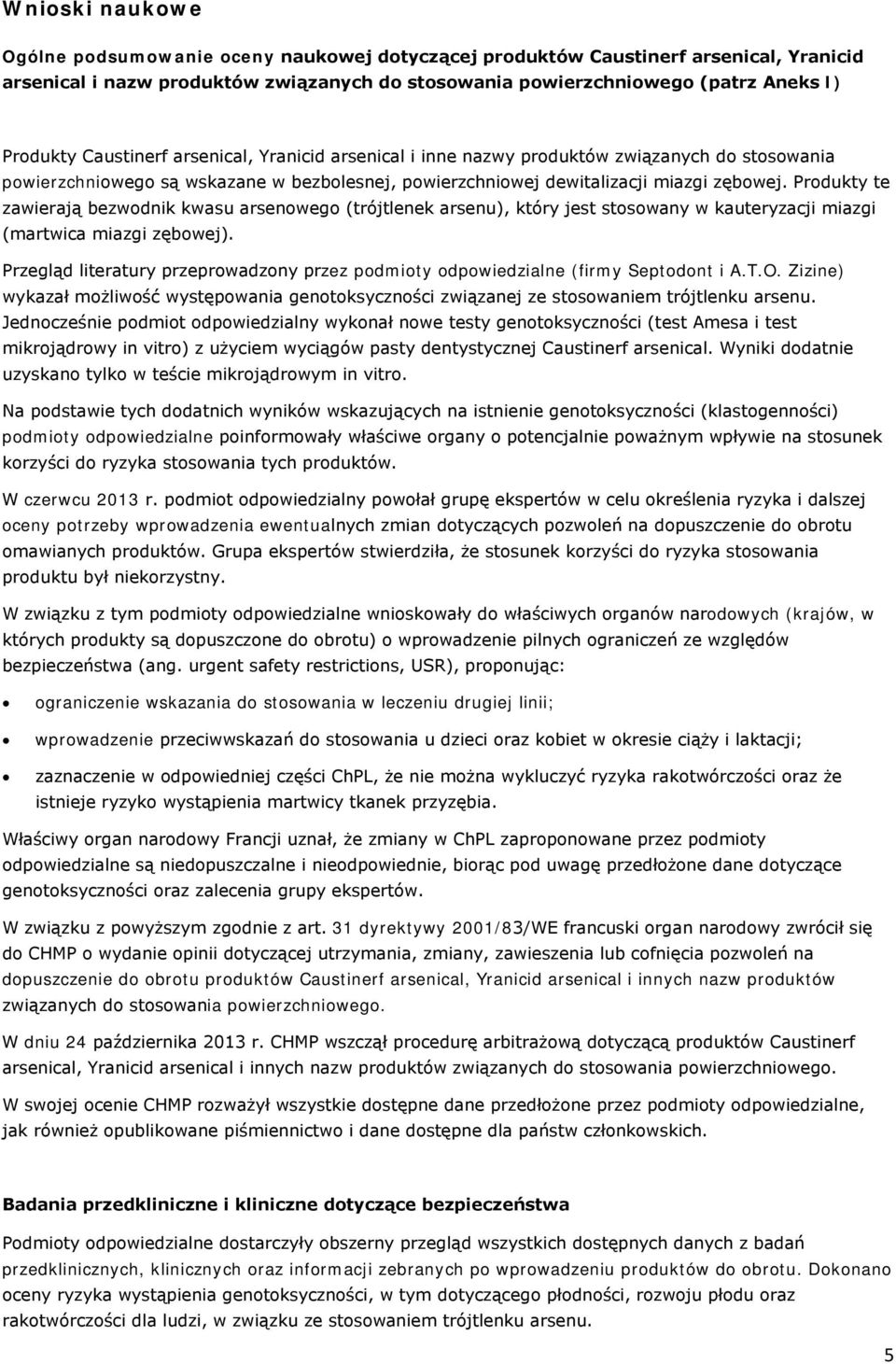 Produkty te zawierają (trójtlenek arsenu), który jest stosowany w kauteryzacji miazgi (martwica miazgi zębowej). Przegląd literatury przeprowadzony przez podmioty odpowiedzialne (firmy Septodont i A.