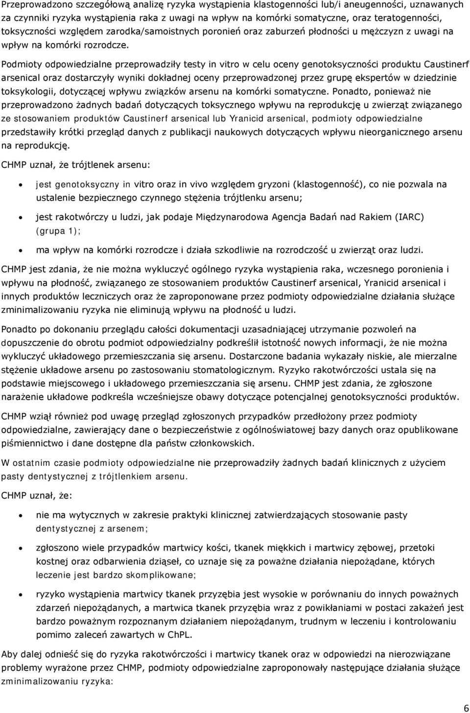 Podmioty odpowiedzialne przeprowadziły testy in vitro w celu oceny genotoksyczności produktu Caustinerf arsenical oraz dostarczyły wyniki dokładnej oceny przeprowadzonej przez grupę ekspertów w