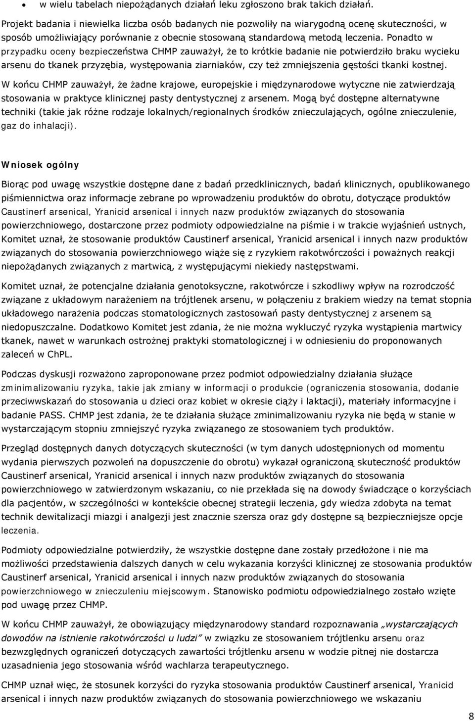 Ponadto w przypadku oceny bezpieczeństwa CHMP zauważył, że to krótkie badanie nie potwierdziło braku wycieku arsenu do tkanek przyzębia, występowania ziarniaków, czy też zmniejszenia gęstości tkanki