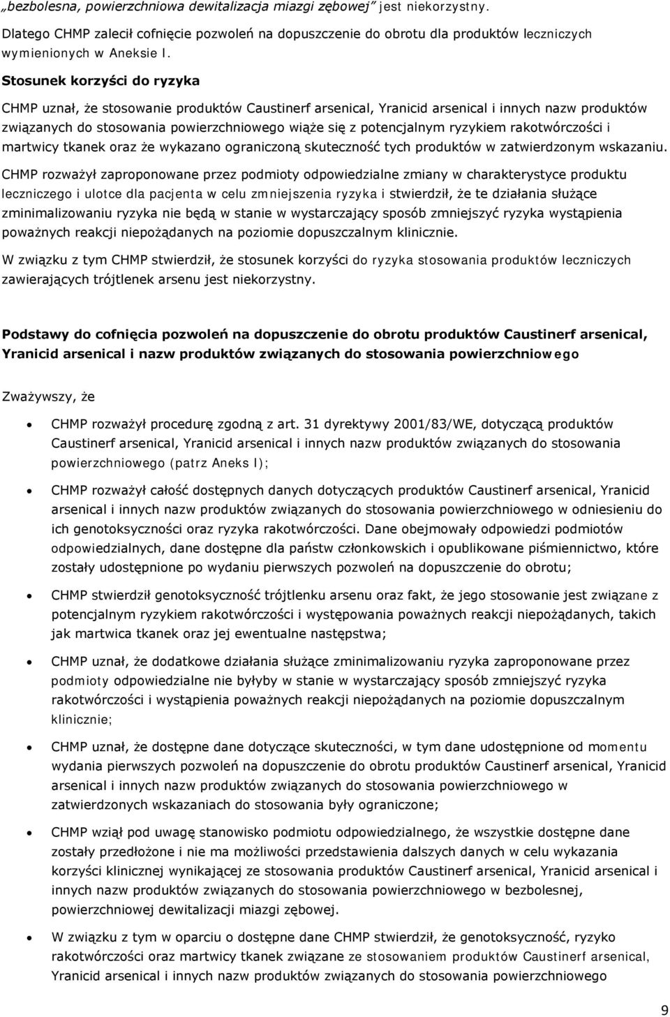 ryzykiem rakotwórczości i martwicy tkanek oraz że wykazano ograniczoną skuteczność tych produktów w zatwierdzonym wskazaniu.