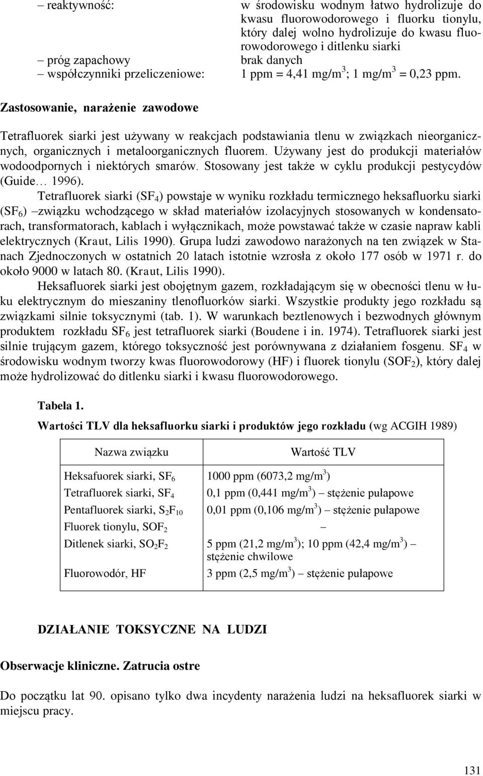 Zastosowanie, narażenie zawodowe Tetrafluorek siarki jest używany w reakcjach podstawiania tlenu w związkach nieorganicznych, organicznych i metaloorganicznych fluorem.