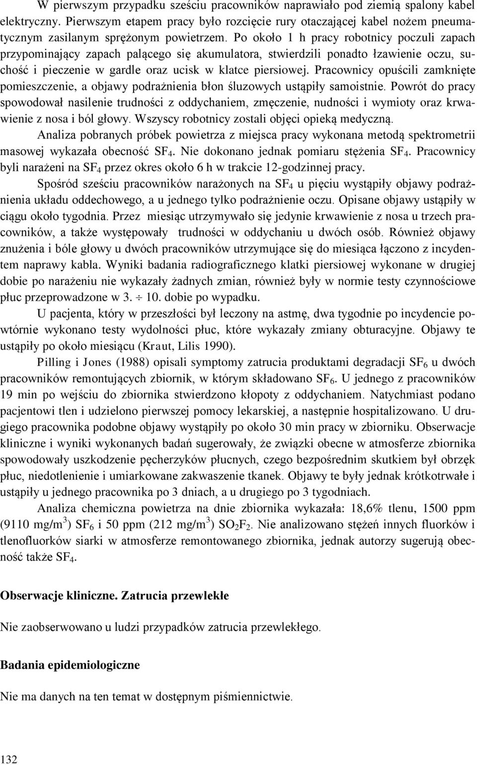 Po około 1 h pracy robotnicy poczuli zapach przypominający zapach palącego się akumulatora, stwierdzili ponadto łzawienie oczu, suchość i pieczenie w gardle oraz ucisk w klatce piersiowej.