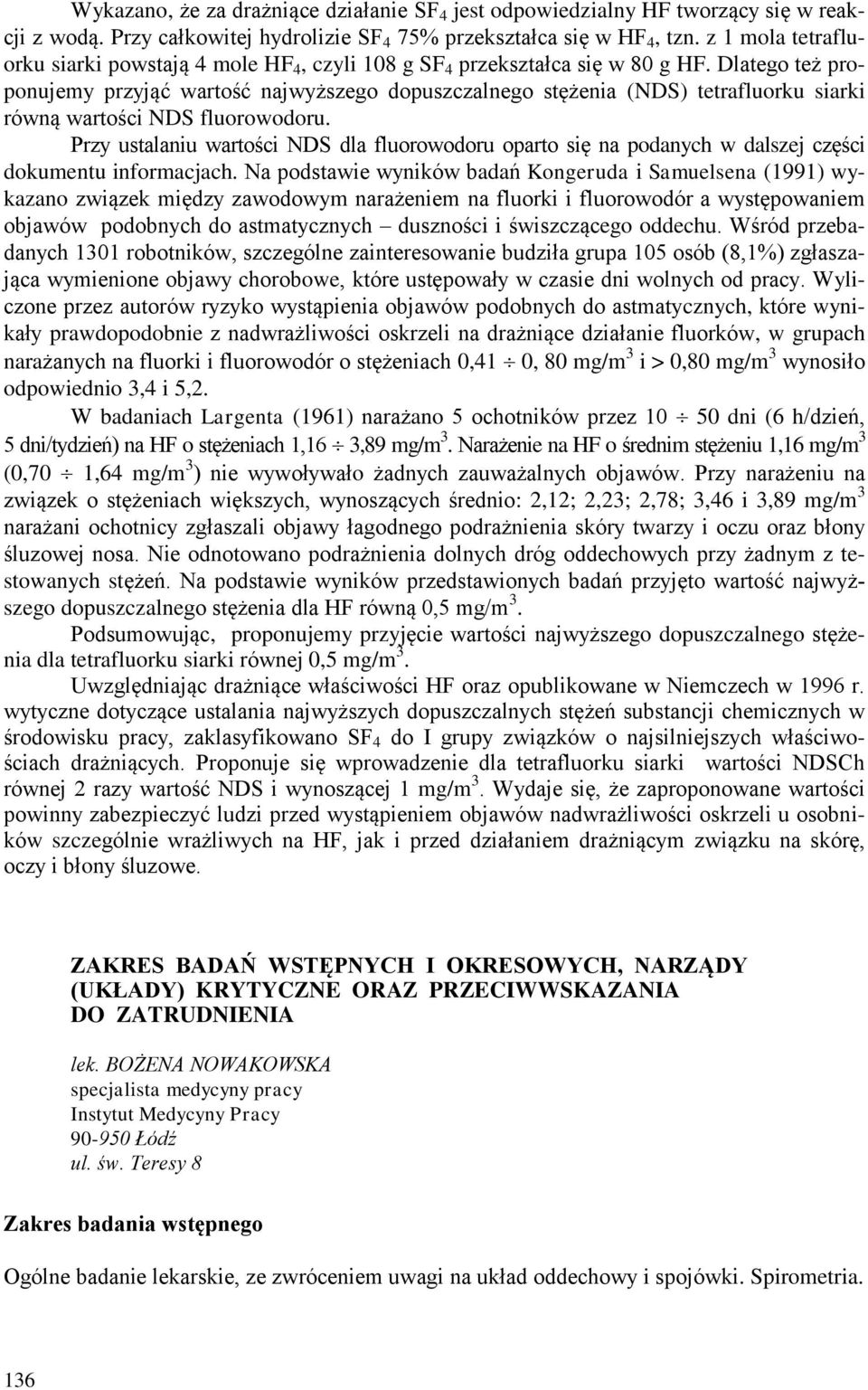 Dlatego też proponujemy przyjąć wartość najwyższego dopuszczalnego stężenia (NDS) tetrafluorku siarki równą wartości NDS fluorowodoru.