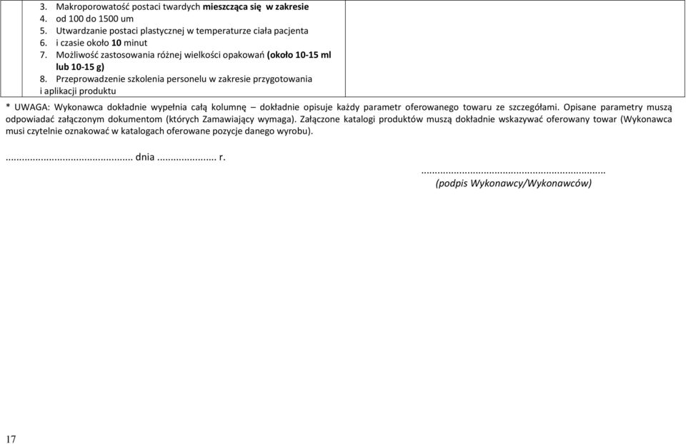 Przeprowadzenie szkolenia personelu w zakresie przygotowania i aplikacji produktu * UWAGA: Wykonawca dokładnie wypełnia całą kolumnę dokładnie opisuje każdy parametr oferowanego towaru ze