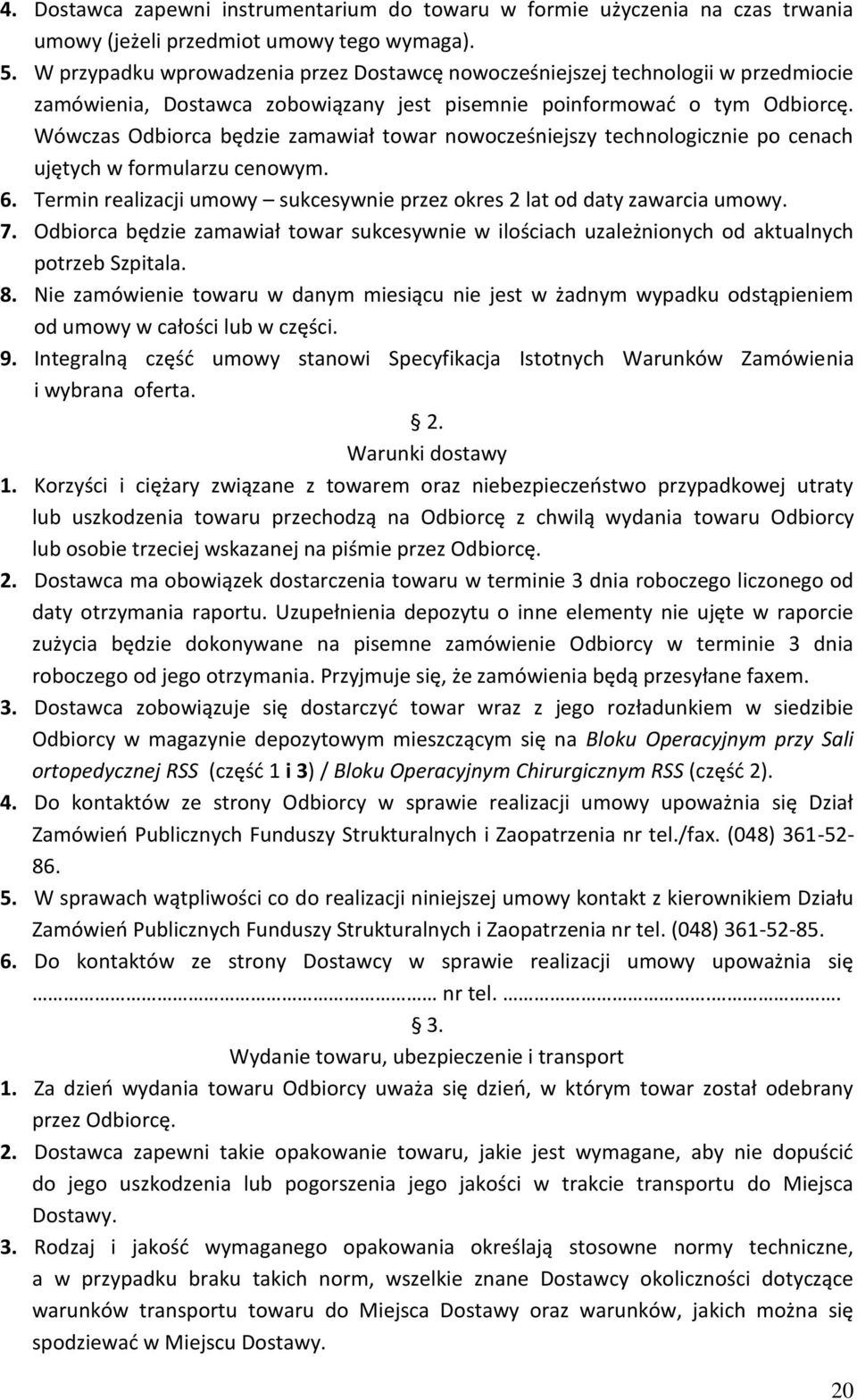 Wówczas Odbiorca będzie zamawiał towar nowocześniejszy technologicznie po cenach ujętych w formularzu cenowym. 6. Termin realizacji umowy sukcesywnie przez okres 2 lat od daty zawarcia umowy. 7.