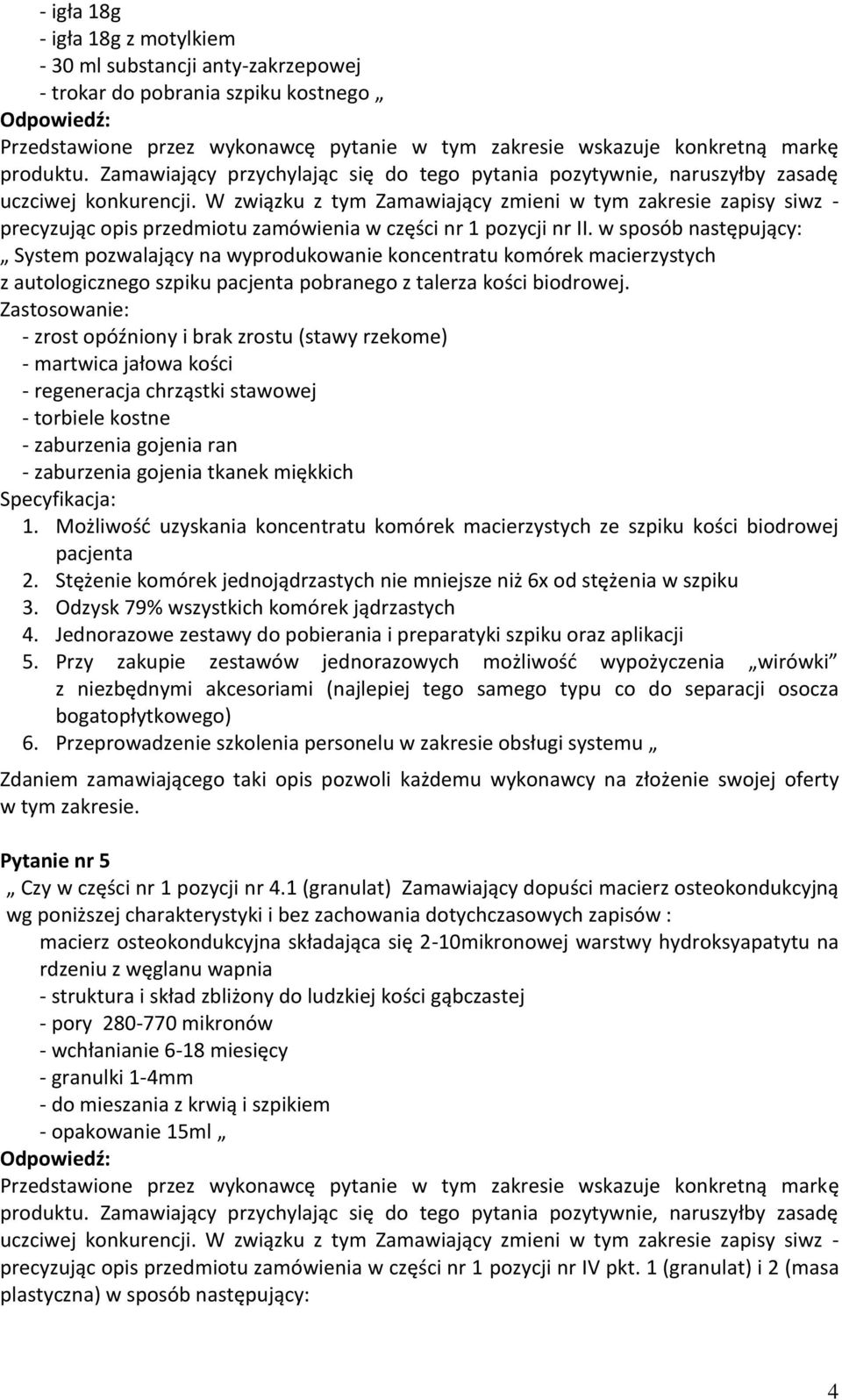 W związku z tym Zamawiający zmieni w tym zakresie zapisy siwz - precyzując opis przedmiotu zamówienia w części nr 1 pozycji nr II.