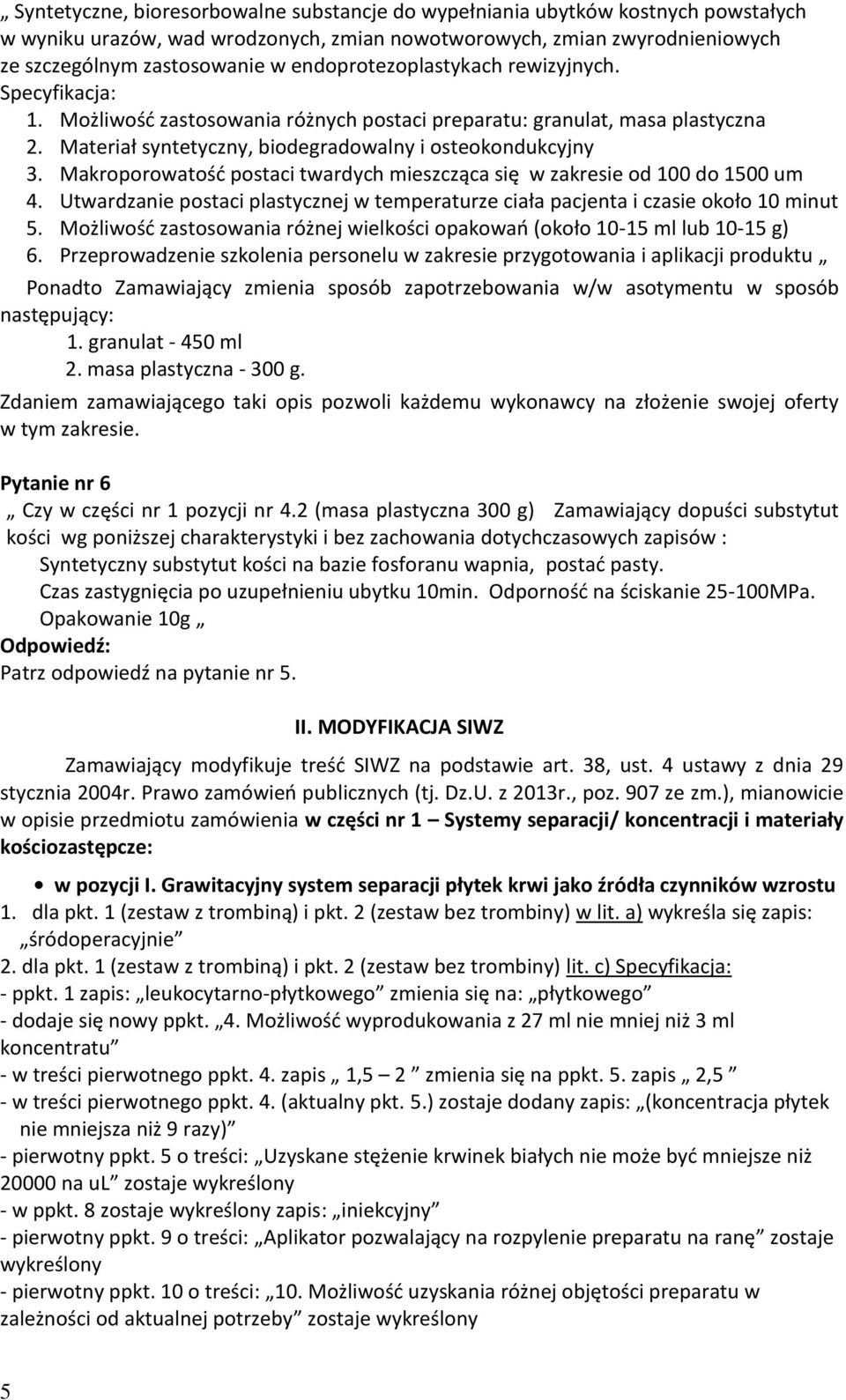 Makroporowatość postaci twardych mieszcząca się w zakresie od 100 do 1500 um 4. Utwardzanie postaci plastycznej w temperaturze ciała pacjenta i czasie około 10 minut 5.