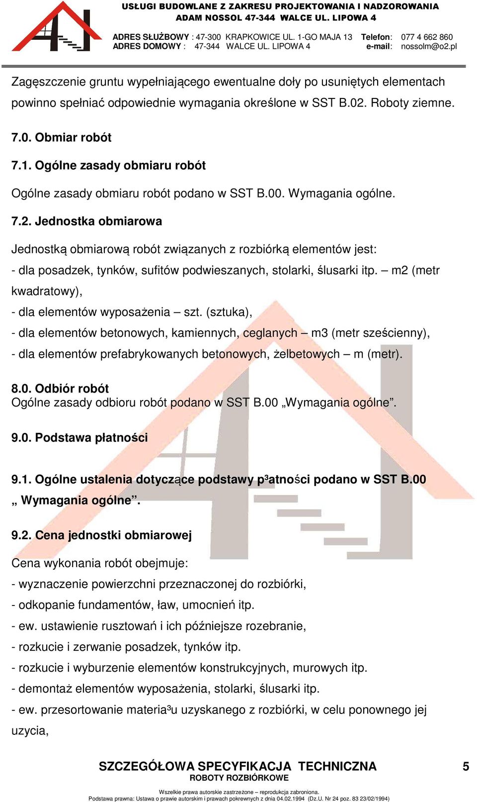 Jednostka obmiarowa Jednostką obmiarową robót związanych z rozbiórką elementów jest: - dla posadzek, tynków, sufitów podwieszanych, stolarki, ślusarki itp.