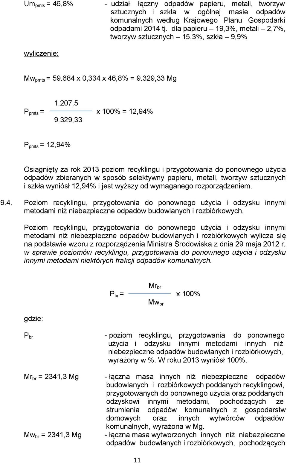 329,33 P pmts = 12,94% Osiągnięty za rok 2013 poziom recyklingu i przygotowania do ponownego użycia odpadów zbieranych w sposób selektywny papieru, metali, tworzyw sztucznych i szkła wyniósł 12,94% i