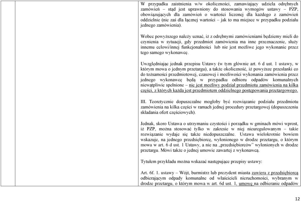 Wobec powyższego należy uznać, iż z odrębnymi zamówieniami będziemy mieli do czynienia w sytuacji, gdy przedmiot zamówienia ma inne przeznaczenie, służy innemu celowi/innej funkcjonalności lub nie