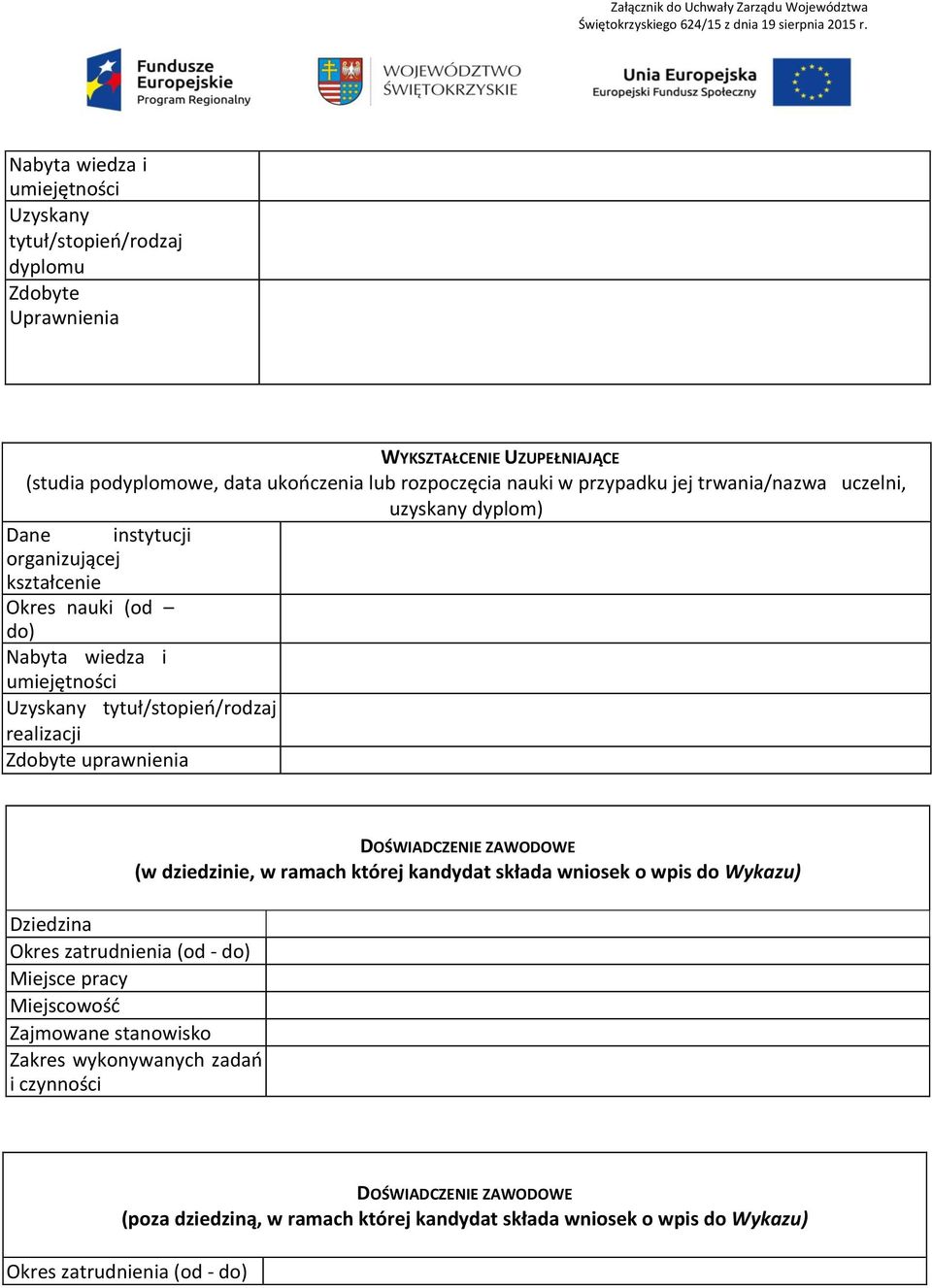 realizacji Zdobyte uprawnienia DOŚWIADCZENIE ZAWODOWE (w dziedzinie, w ramach której kandydat składa wniosek o wpis do Wykazu) Dziedzina Okres zatrudnienia (od - do) Miejsce pracy