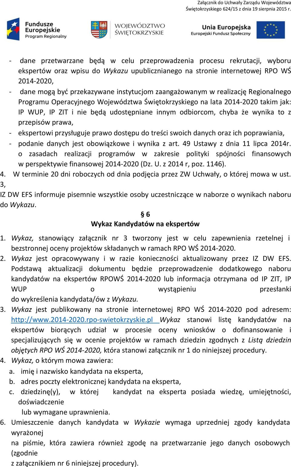 wynika to z przepisów prawa, - ekspertowi przysługuje prawo dostępu do treści swoich danych oraz ich poprawiania, - podanie danych jest obowiązkowe i wynika z art. 49 Ustawy z dnia 11 lipca 2014r.