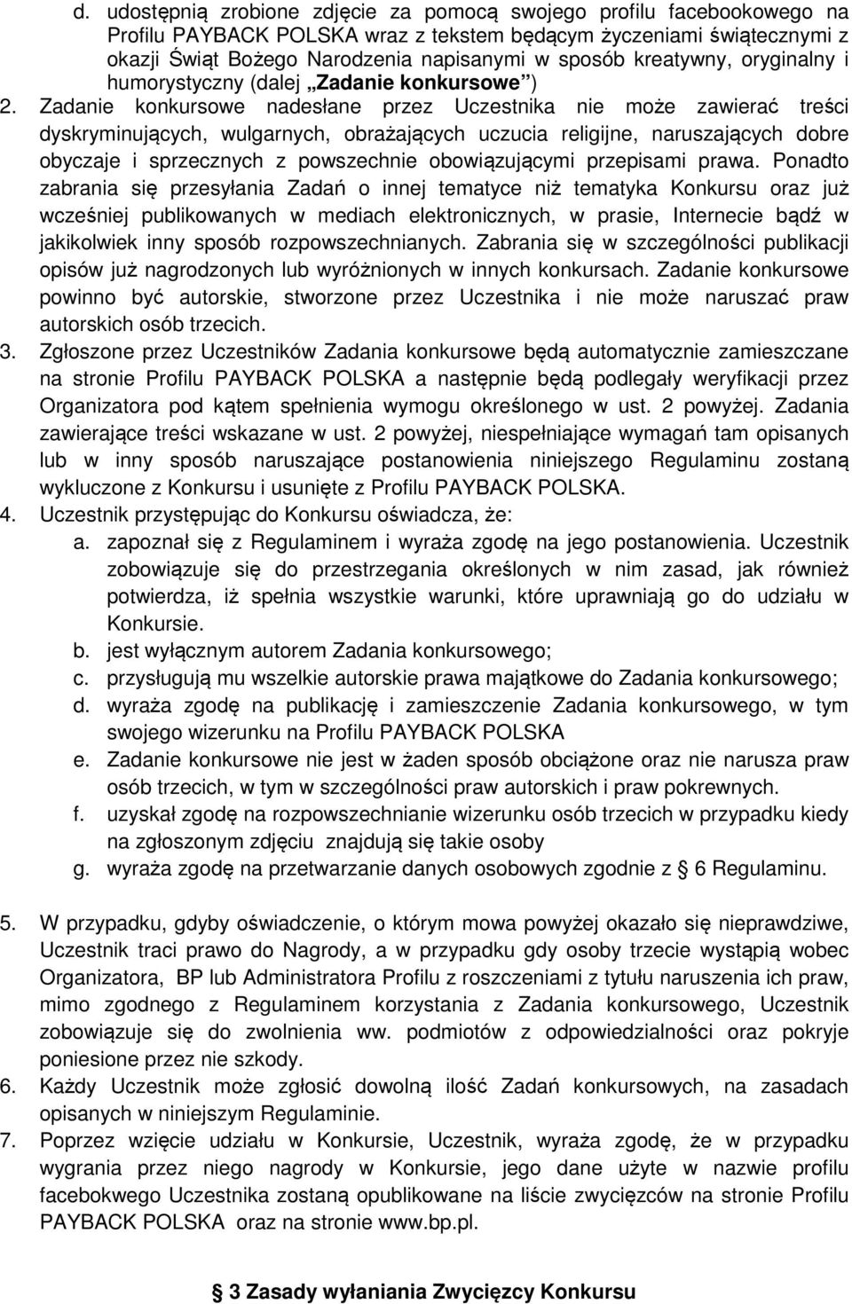 Zadanie konkursowe nadesłane przez Uczestnika nie może zawierać treści dyskryminujących, wulgarnych, obrażających uczucia religijne, naruszających dobre obyczaje i sprzecznych z powszechnie