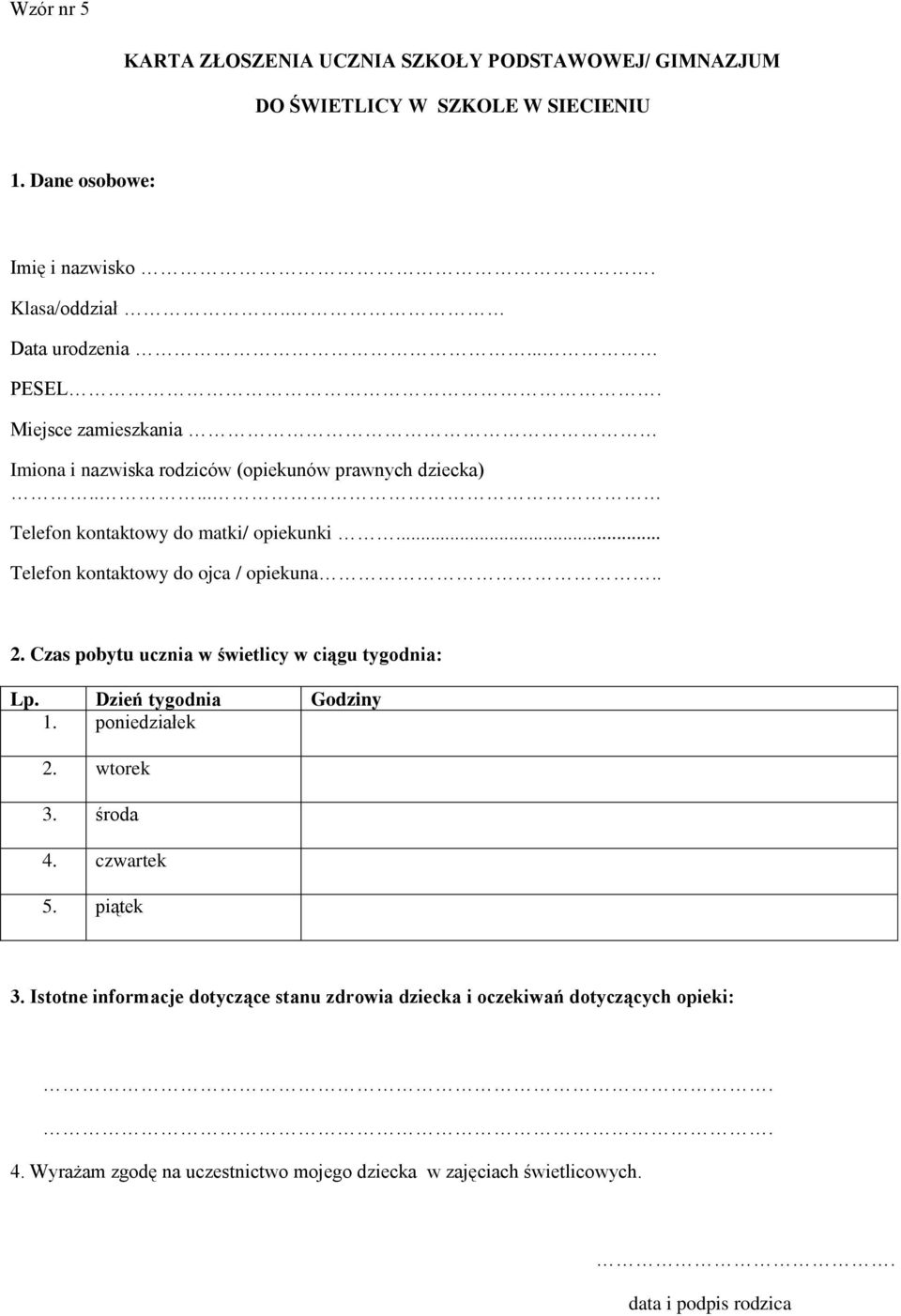 .. Telefon kontaktowy do ojca /.. 2. Czas pobytu ucznia w świetlicy w ciągu tygodnia: Lp. Dzień tygodnia Godziny 1. poniedziałek 2. wtorek 3. środa 4.