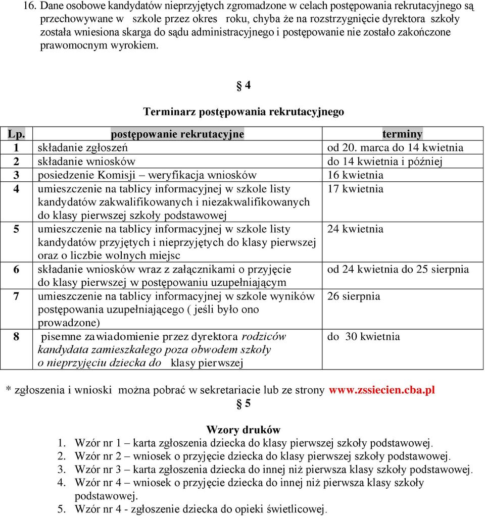 marca do 14 kwietnia 2 składanie wniosków do 14 kwietnia i później 3 posiedzenie Komisji weryfikacja wniosków 16 kwietnia 4 umieszczenie na tablicy informacyjnej w szkole listy 17 kwietnia kandydatów