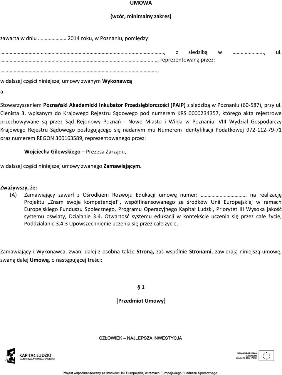 Cienista 3, wpisanym do Krajowego Rejestru Sądowego pod numerem KRS 0000234357, którego akta rejestrowe przechowywane są przez Sąd Rejonowy Poznań - Nowe Miasto i Wilda w Poznaniu, VIII Wydział