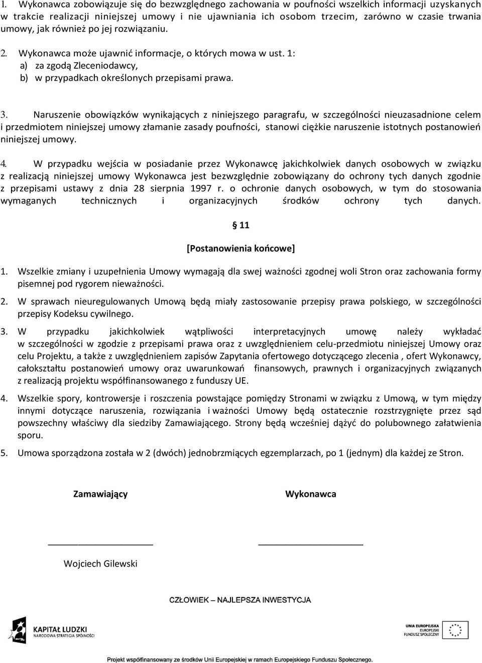 Naruszenie obowiązków wynikających z niniejszego paragrafu, w szczególności nieuzasadnione celem i przedmiotem niniejszej umowy złamanie zasady poufności, stanowi ciężkie naruszenie istotnych