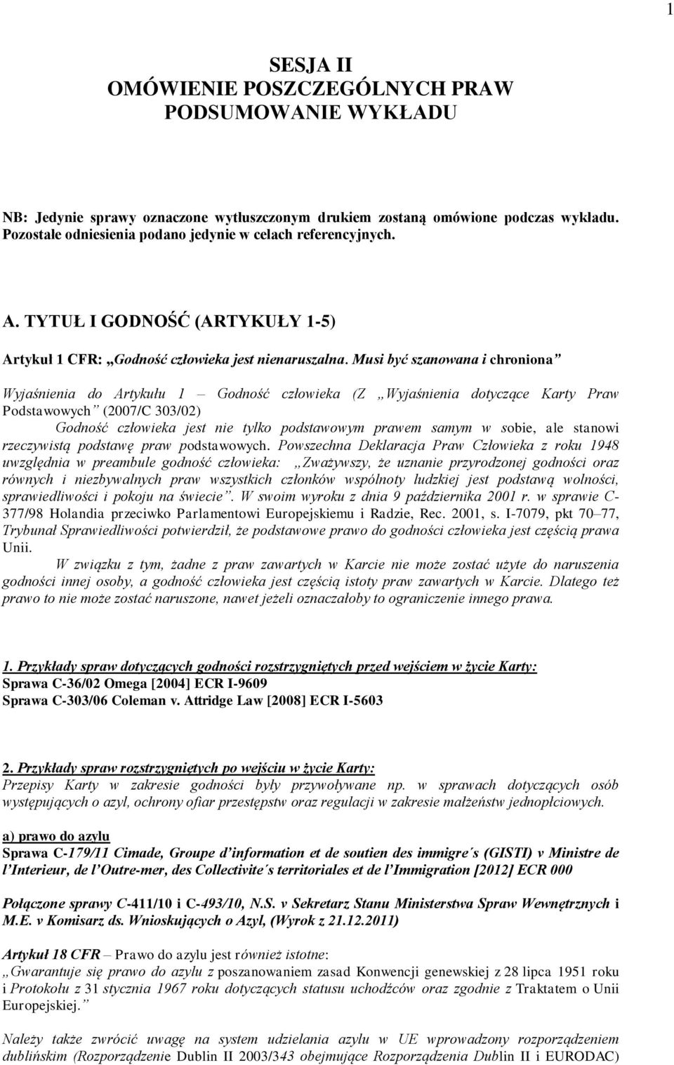 Musi być szanowana i chroniona Wyjaśnienia do Artykułu 1 Godność człowieka (Z Wyjaśnienia dotyczące Karty Praw Podstawowych (2007/C 303/02) Godność człowieka jest nie tylko podstawowym prawem samym w