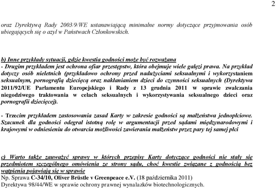 Na przykład dotyczy osób nieletnich (przykładowo ochrony przed nadużyciami seksualnymi i wykorzystaniem seksualnym, pornografią dziecięcą oraz nakłanianiem dzieci do czynności seksualnych (Dyrektywa