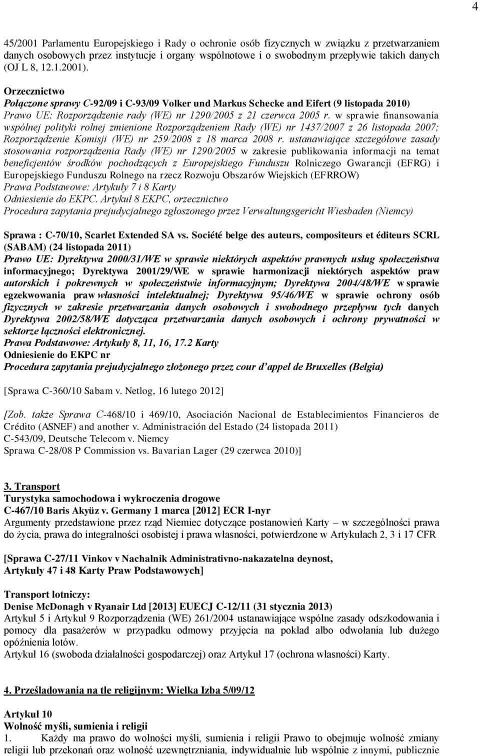 w sprawie finansowania wspólnej polityki rolnej zmienione Rozporządzeniem Rady (WE) nr 1437/2007 z 26 listopada 2007; Rozporządzenie Komisji (WE) nr 259/2008 z 18 marca 2008 r.