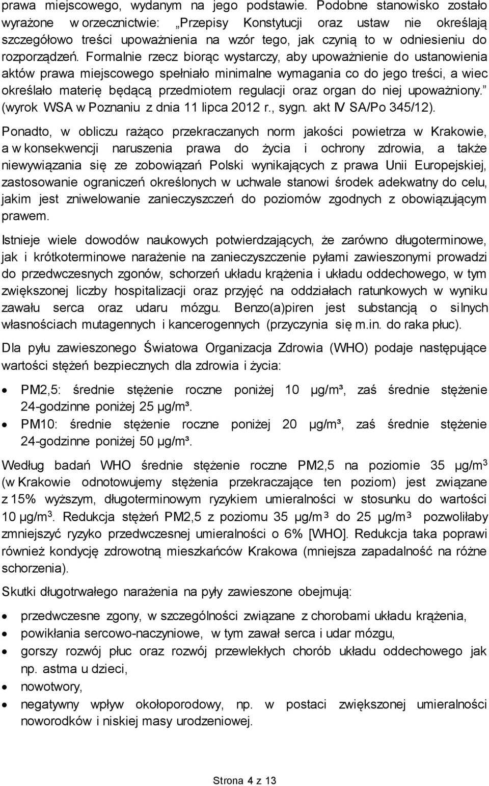 Formalnie rzecz biorąc wystarczy, aby upoważnienie do ustanowienia aktów prawa miejscowego spełniało minimalne wymagania co do jego treści, a wiec określało materię będącą przedmiotem regulacji oraz