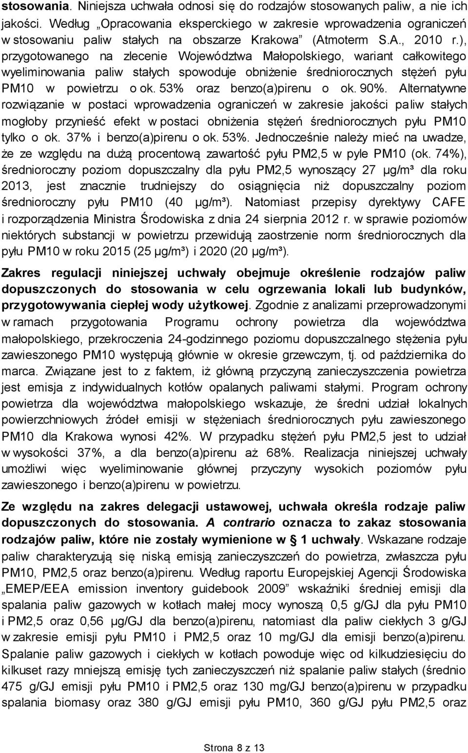 ), przygotowanego na zlecenie Województwa Małopolskiego, wariant całkowitego wyeliminowania paliw stałych spowoduje obniżenie średniorocznych stężeń pyłu PM10 w powietrzu o ok.