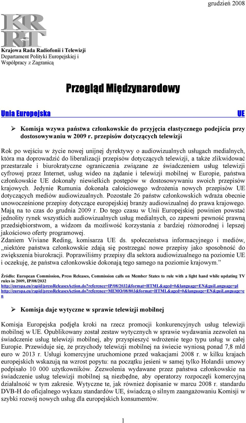 przepisów dotyczących telewizji Rok po wejściu w życie nowej unijnej dyrektywy o audiowizualnych usługach medialnych, która ma doprowadzić do liberalizacji przepisów dotyczących telewizji, a także