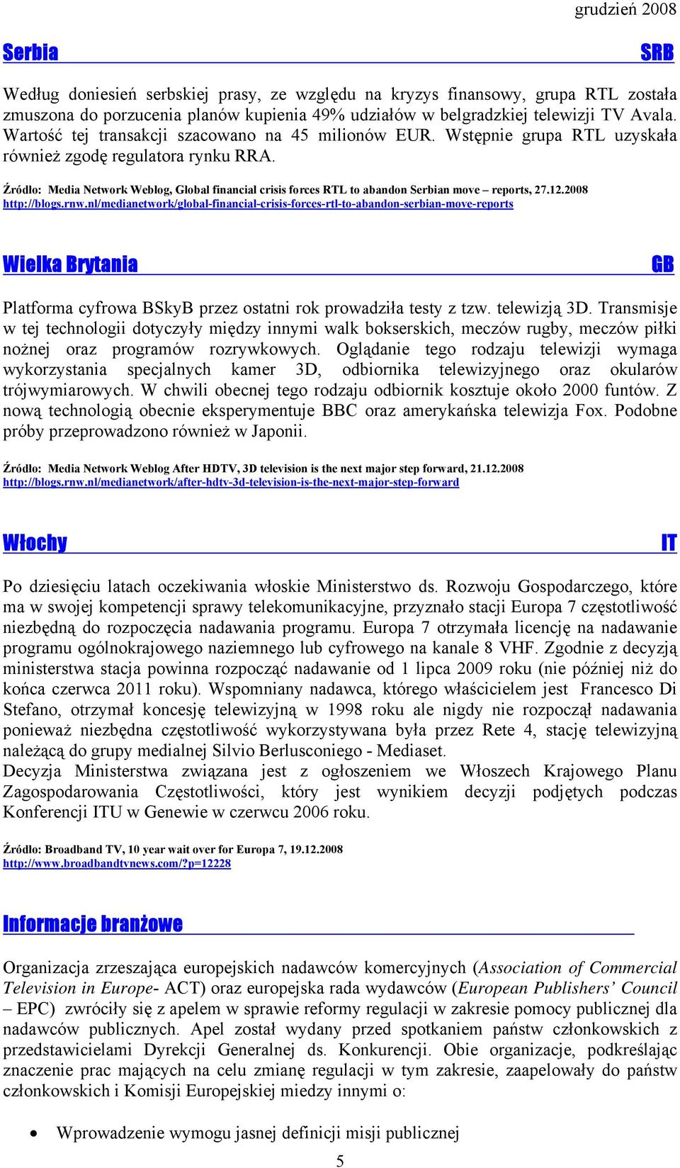 Źródło: Media Network Weblog, Global financial crisis forces RTL to abandon Serbian move reports, 27.12.2008 http://blogs.rnw.