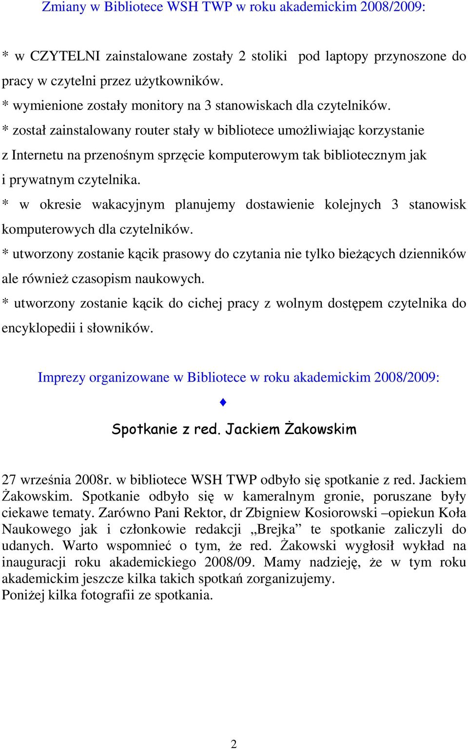 * został zainstalowany router stały w bibliotece umożliwiając korzystanie z Internetu na przenośnym sprzęcie komputerowym tak bibliotecznym jak i prywatnym czytelnika.