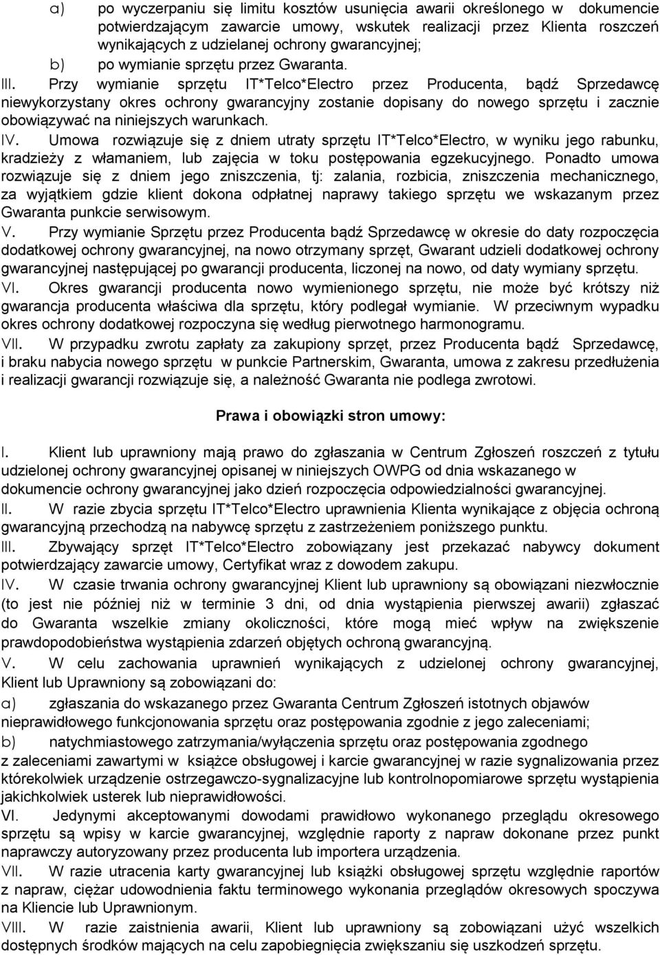 Przy wymianie sprzętu IT*Telco*Electro przez Producenta, bądź Sprzedawcę niewykorzystany okres ochrony gwarancyjny zostanie dopisany do nowego sprzętu i zacznie obowiązywać na niniejszych warunkach.