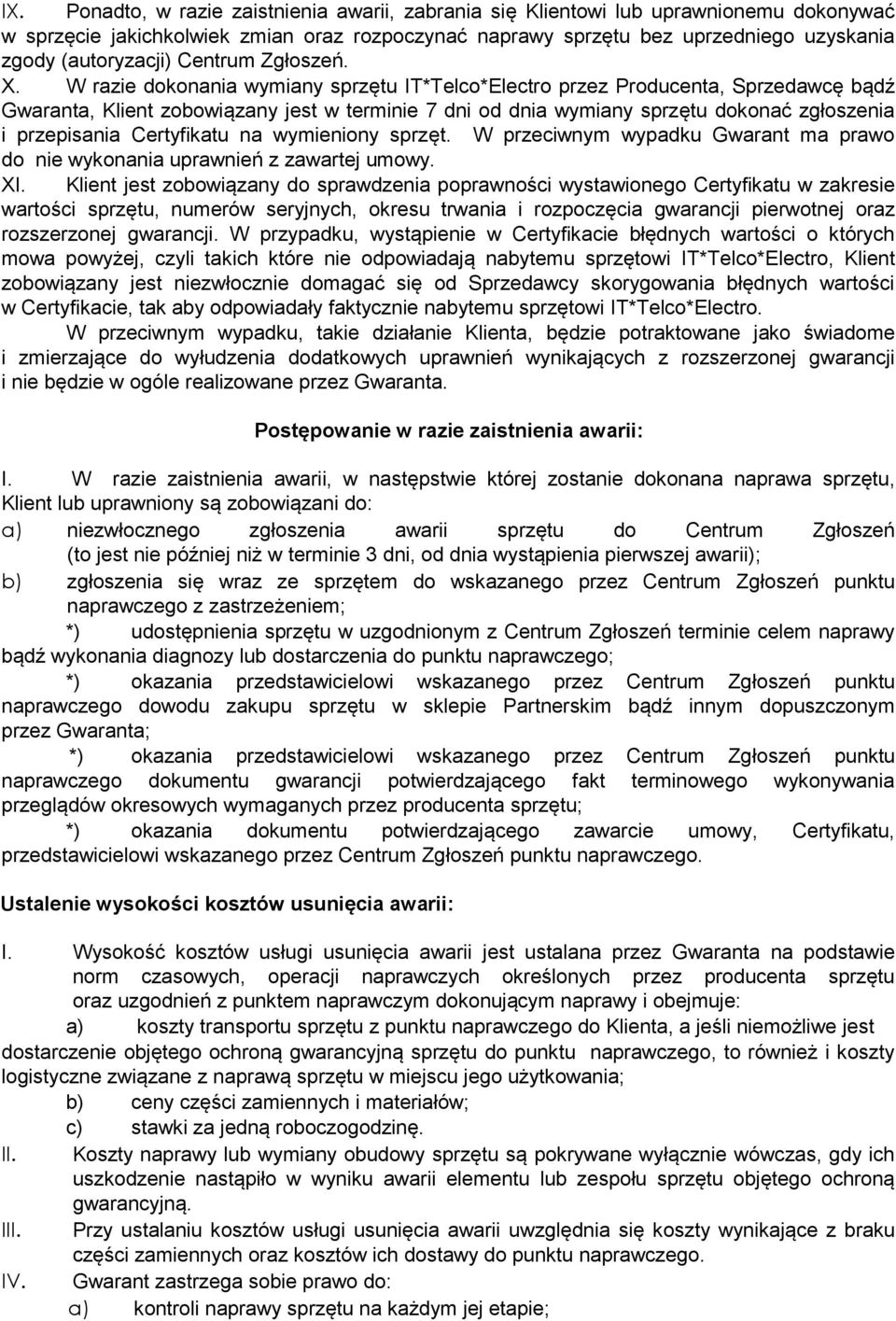 W razie dokonania wymiany sprzętu IT*Telco*Electro przez Producenta, Sprzedawcę bądź Gwaranta, Klient zobowiązany jest w terminie 7 dni od dnia wymiany sprzętu dokonać zgłoszenia i przepisania