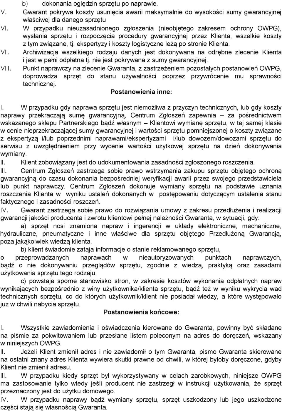 koszty logistyczne leżą po stronie Klienta. VII. Archiwizacja wszelkiego rodzaju danych jest dokonywana na odrębne zlecenie Klienta i jest w pełni odpłatna tj. nie jest pokrywana z sumy gwarancyjnej.