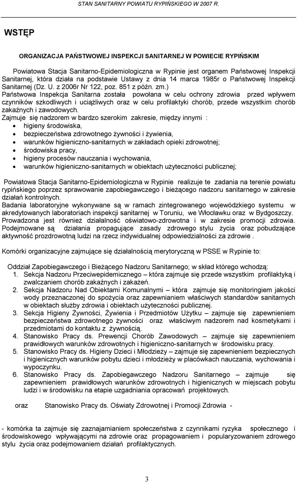 ) Państwowa Inspekcja Sanitarna została powołana w celu ochrony zdrowia przed wpływem czynników szkodliwych i uciążliwych oraz w celu profilaktyki chorób, przede wszystkim chorób zakaźnych i