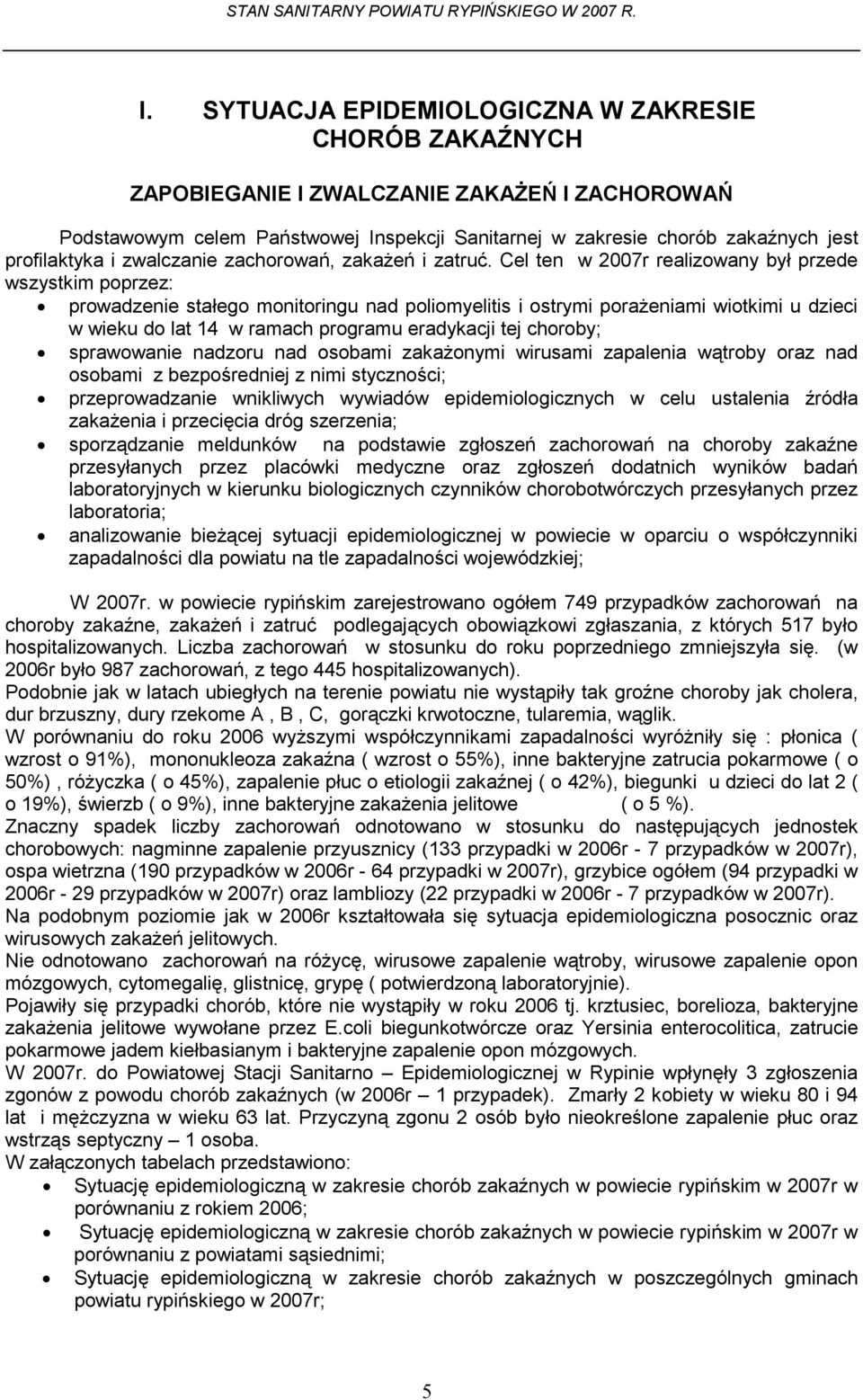 Cel ten w 2007r realizowany był przede wszystkim poprzez: prowadzenie stałego monitoringu nad poliomyelitis i ostrymi porażeniami wiotkimi u dzieci w wieku do lat 14 w ramach programu eradykacji tej