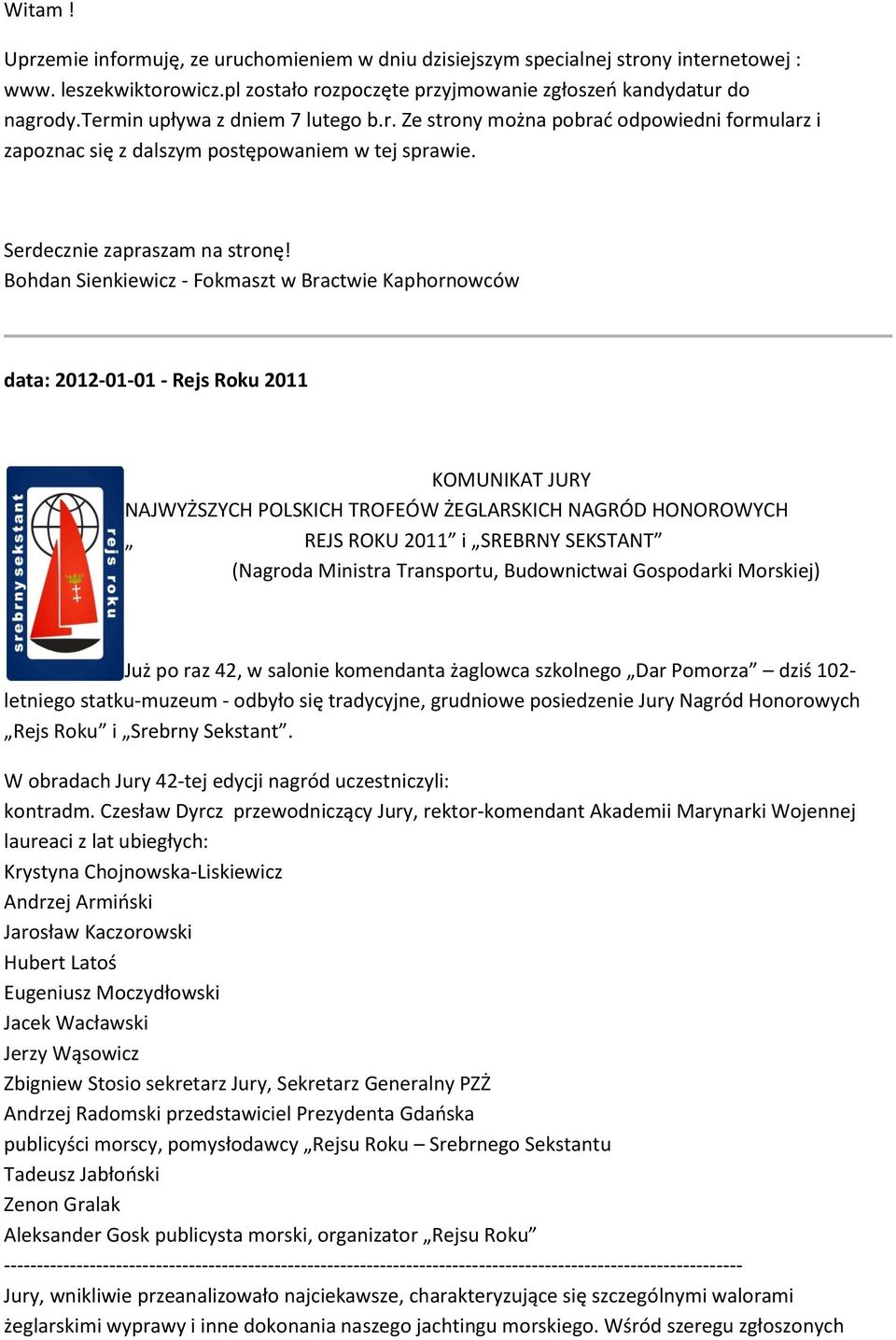 Bohdan Sienkiewicz - Fokmaszt w Bractwie Kaphornowców data: 2012-01-01 - Rejs Roku 2011 KOMUNIKAT JURY NAJWYŻSZYCH POLSKICH TROFEÓW ŻEGLARSKICH NAGRÓD HONOROWYCH REJS ROKU 2011 i SREBRNY SEKSTANT