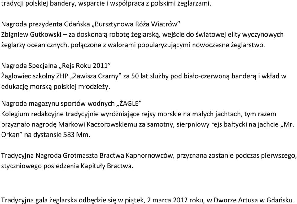 popularyzującymi nowoczesne żeglarstwo. Nagroda Specjalna Rejs Roku 2011 Żaglowiec szkolny ZHP Zawisza Czarny za 50 lat służby pod biało-czerwoną banderą i wkład w edukację morską polskiej młodzieży.