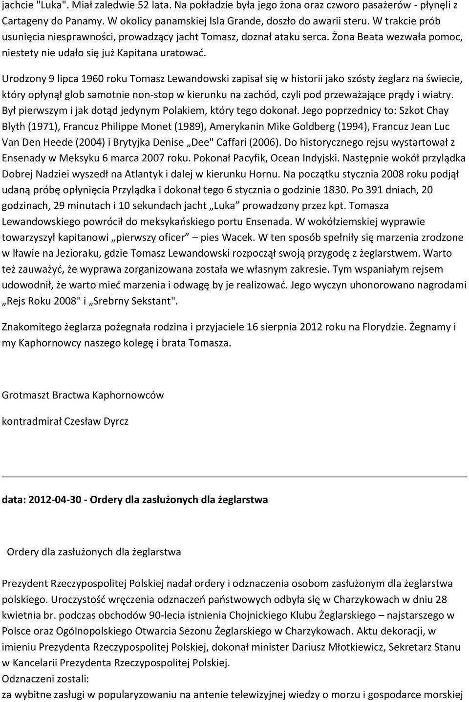 Urodzony 9 lipca 1960 roku Tomasz Lewandowski zapisał się w historii jako szósty żeglarz na świecie, który opłynął glob samotnie non-stop w kierunku na zachód, czyli pod przeważające prądy i wiatry.