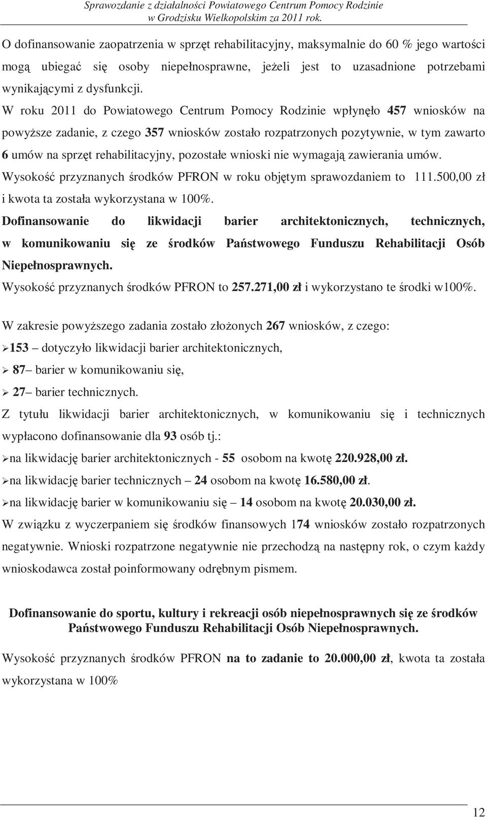 pozostałe wnioski nie wymagają zawierania umów. Wysokość przyznanych środków PFRON w roku objętym sprawozdaniem to 111.500,00 zł i kwota ta została wykorzystana w 100%.