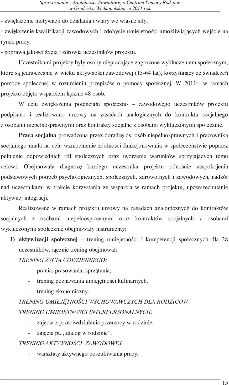 Uczestnikami projekty były osoby niepracujące zagrożone wykluczeniem społecznym, które są jednocześnie w wieku aktywności zawodowej (15-64 lat), korzystający ze świadczeń pomocy społecznej w