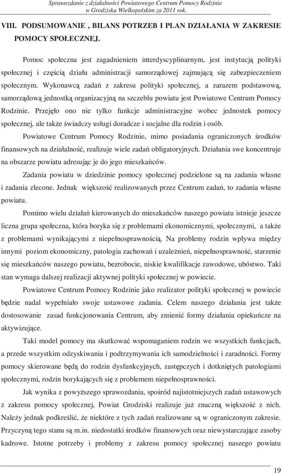 Wykonawcą zadań z zakresu polityki społecznej, a zarazem podstawową, samorządową jednostką organizacyjną na szczeblu powiatu jest Powiatowe Centrum Pomocy Rodzinie.