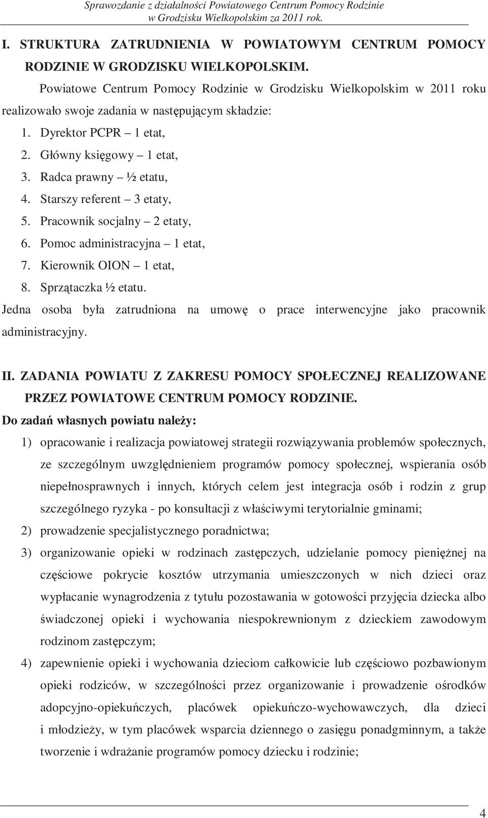 Radca prawny ½ etatu, 4. Starszy referent 3 etaty, 5. Pracownik socjalny 2 etaty, 6. Pomoc administracyjna 1 etat, 7. Kierownik OION 1 etat, 8. Sprzątaczka ½ etatu.