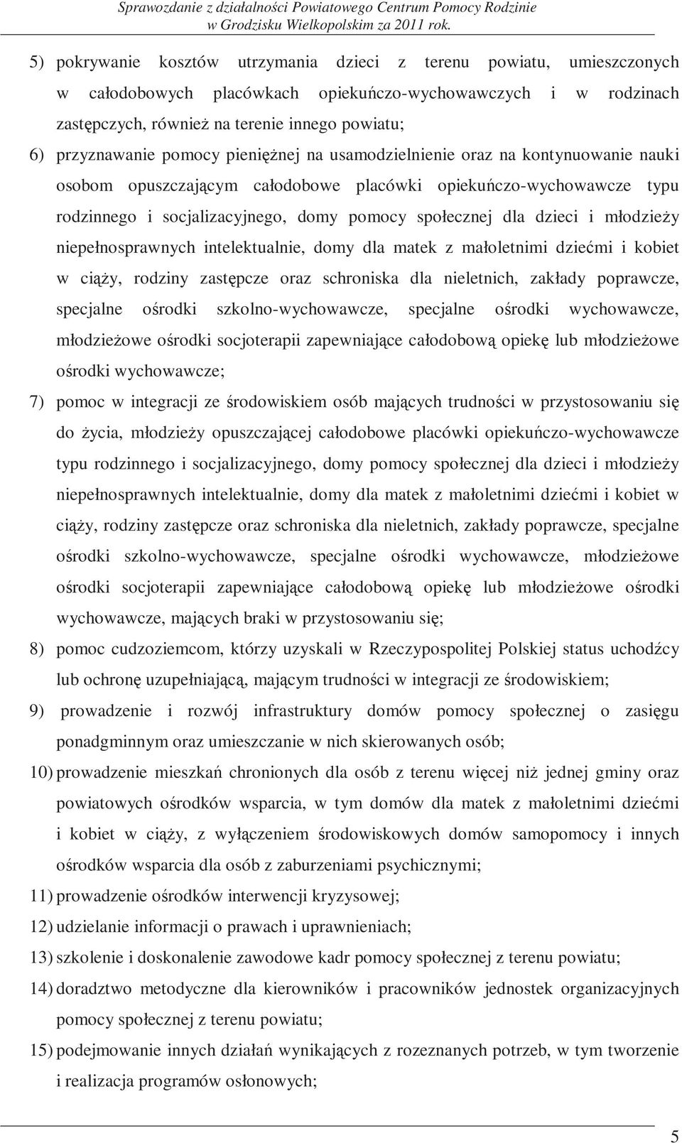 społecznej dla dzieci i młodzieży niepełnosprawnych intelektualnie, domy dla matek z małoletnimi dziećmi i kobiet w ciąży, rodziny zastępcze oraz schroniska dla nieletnich, zakłady poprawcze,