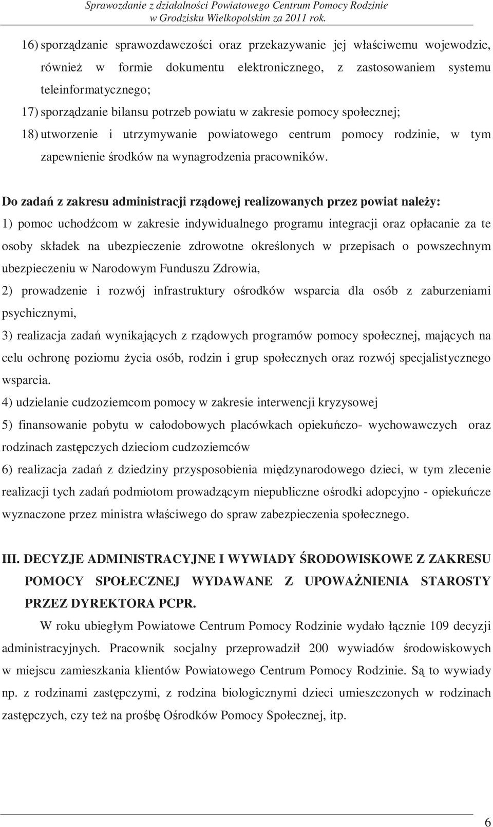 Do zadań z zakresu administracji rządowej realizowanych przez powiat należy: 1) pomoc uchodźcom w zakresie indywidualnego programu integracji oraz opłacanie za te osoby składek na ubezpieczenie